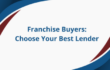 Franchise Buyers: Choose Your Best Lender